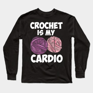 Crochet Is My Cardio Long Sleeve T-Shirt